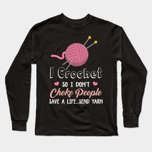 I Crochet So I Don't Choke People Save A Life...Send Yarn Long Sleeve T-Shirt